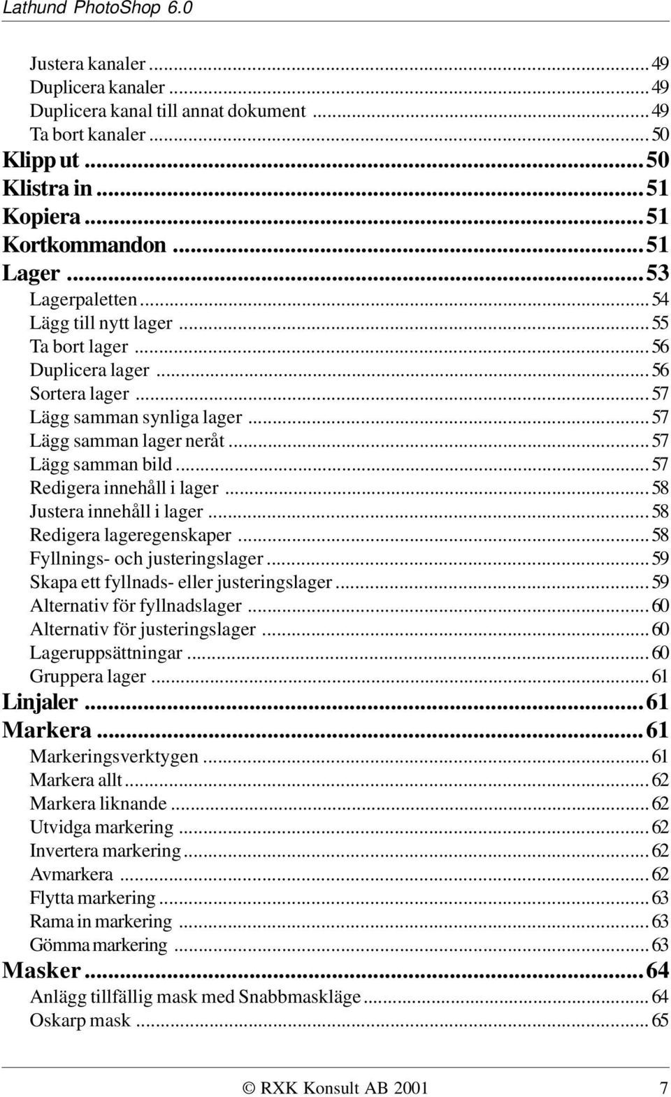 ..58 Justera innehåll i lager...58 Redigera lageregenskaper...58 Fyllnings- och justeringslager...59 Skapa ett fyllnads- eller justeringslager...59 Alternativ för fyllnadslager.