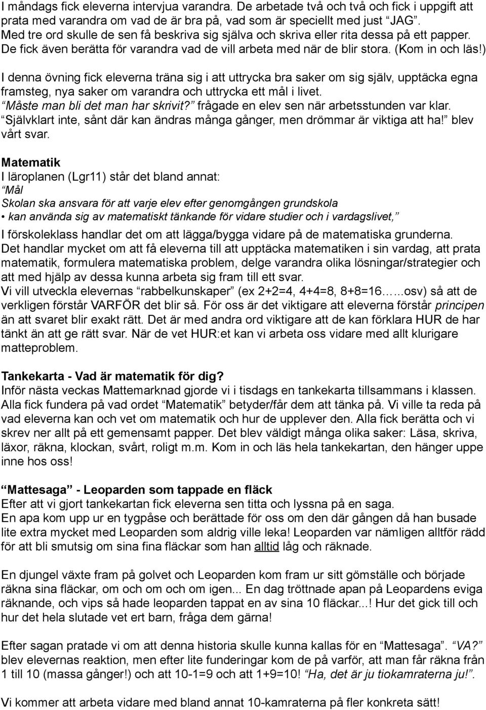 ) I denna övning fick eleverna träna sig i att uttrycka bra saker om sig själv, upptäcka egna framsteg, nya saker om varandra och uttrycka ett mål i livet. Måste man bli det man har skrivit?