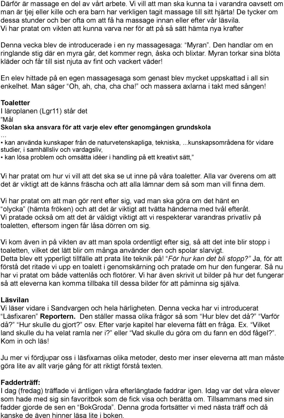 Vi har pratat om vikten att kunna varva ner för att på så sätt hämta nya krafter Denna vecka blev de introducerade i en ny massagesaga: Myran.