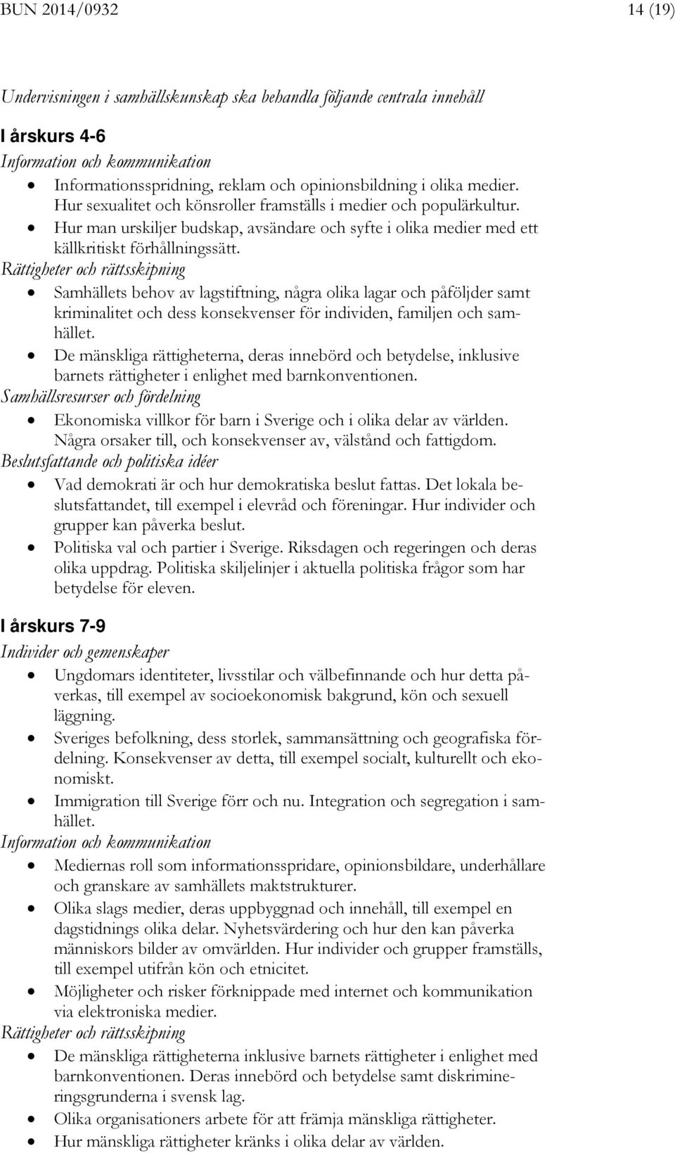 Rättigheter och rättsskipning Samhällets behov av lagstiftning, några olika lagar och påföljder samt kriminalitet och dess konsekvenser för individen, familjen och samhället.