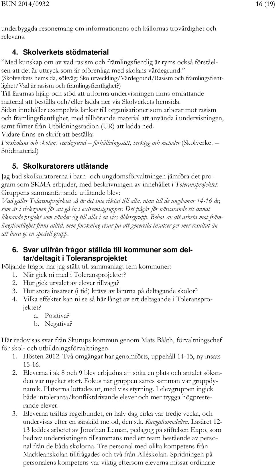 (Skolverkets hemsida, sökväg: Skolutveckling/Värdegrund/Rasism och främlingsfientlighet/vad är rasism och främlingsfientlighet?