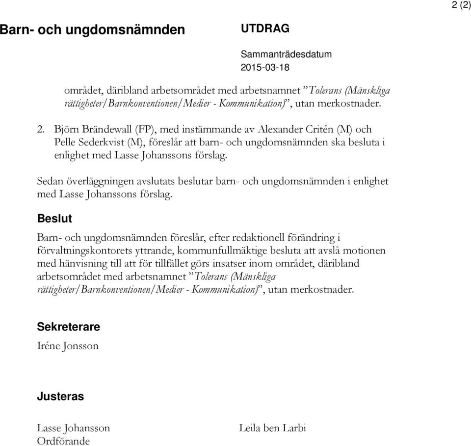 Sedan överläggningen avslutats beslutar barn- och ungdomsnämnden i enlighet med Lasse Johanssons förslag.