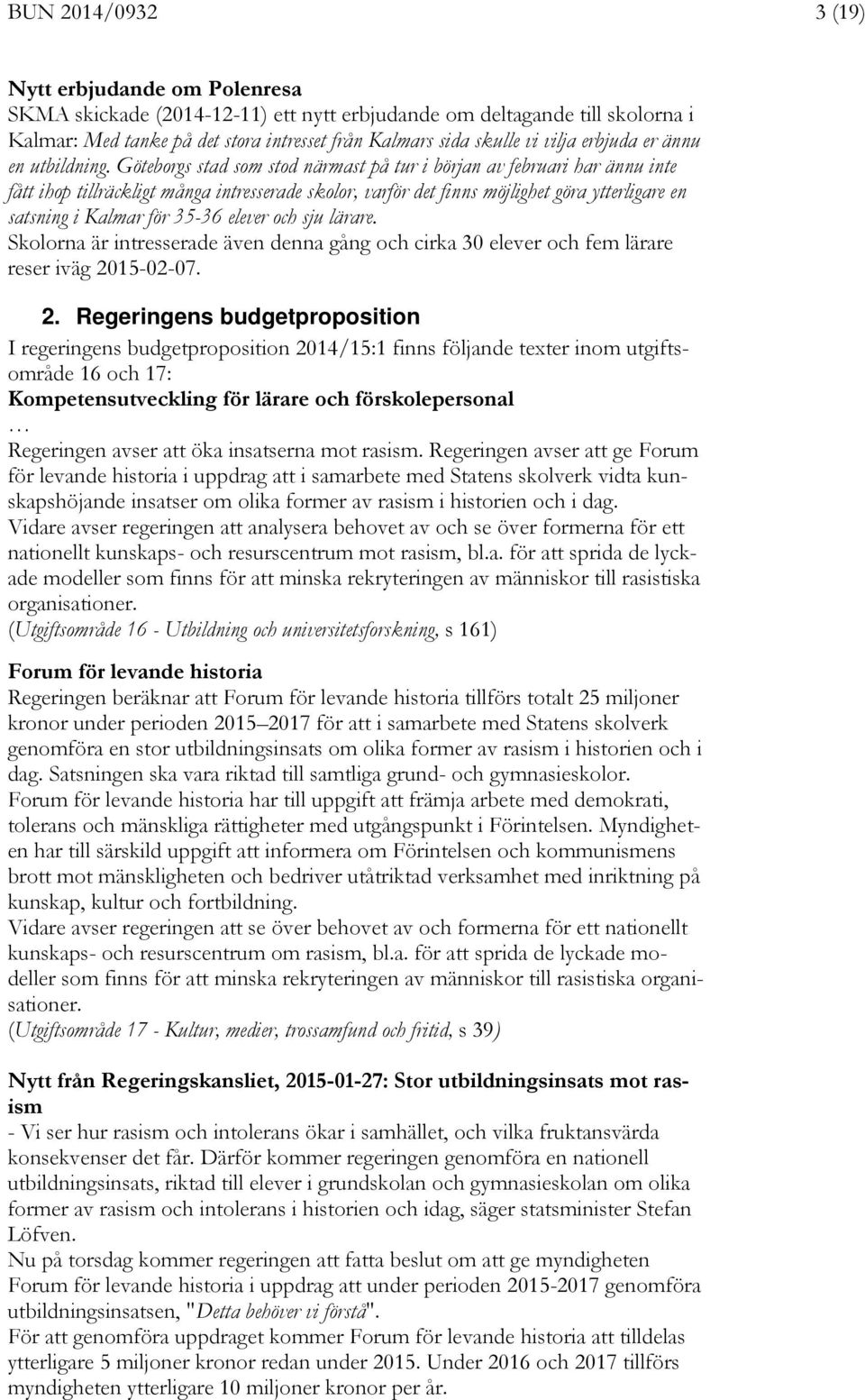 Göteborgs stad som stod närmast på tur i början av februari har ännu inte fått ihop tillräckligt många intresserade skolor, varför det finns möjlighet göra ytterligare en satsning i Kalmar för 35-36