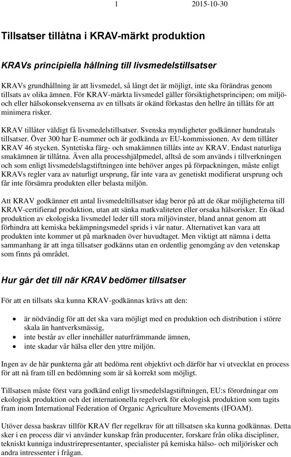 KRAV tillåter väldigt få livsmedelstillsatser. Svenska myndigheter godkänner hundratals tillsatser. Över 300 har E-nummer och är godkända av EU-kommissionen. Av dem tillåter KRAV 46 stycken.