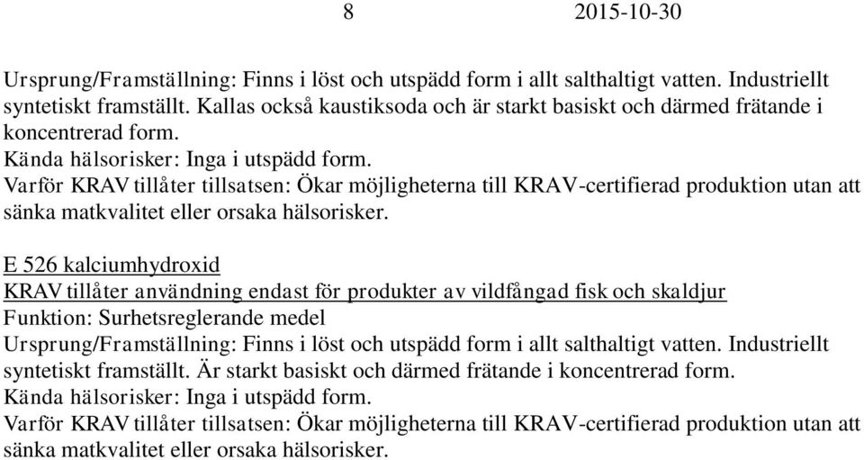 E 526 kalciumhydroxid KRAV tillåter användning endast för produkter av vildfångad fisk och skaldjur Funktion: Surhetsreglerande medel