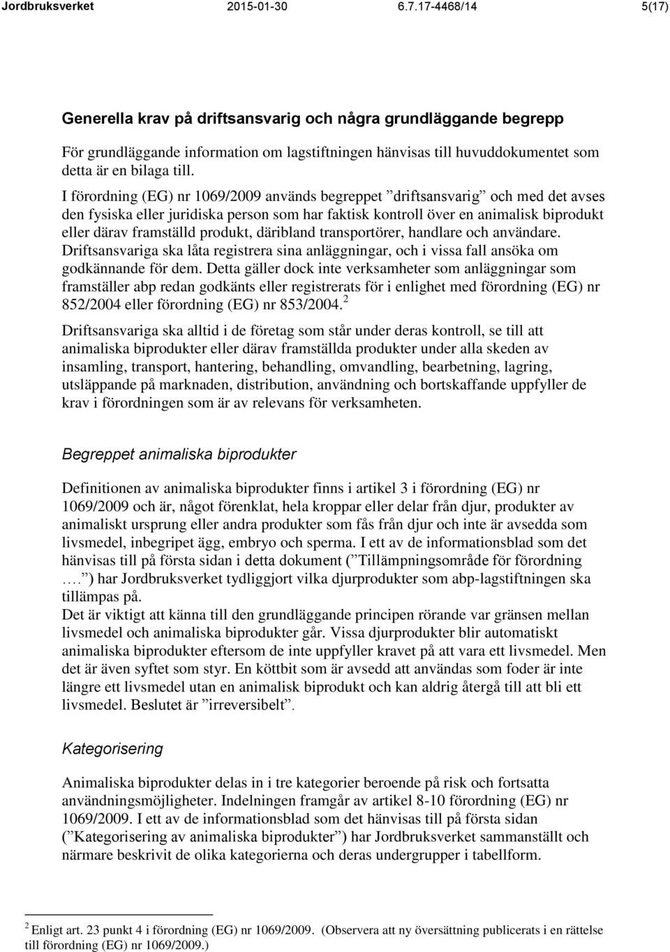 I förordning (EG) nr 1069/2009 används begreppet driftsansvarig och med det avses den fysiska eller juridiska person som har faktisk kontroll över en animalisk biprodukt eller därav framställd