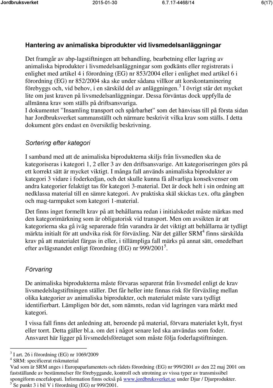 livsmedelsanläggningar som godkänts eller registrerats i enlighet med artikel 4 i förordning (EG) nr 853/2004 eller i enlighet med artikel 6 i förordning (EG) nr 852/2004 ska ske under sådana villkor