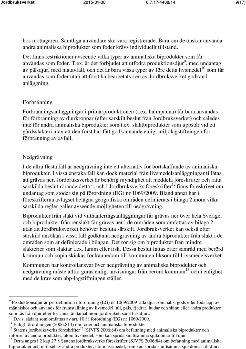 är det förbjudet att utfodra produktionsdjur 9, med undantag av pälsdjur, med matavfall, och det är bara vissa typer av före detta livsmedel 10 som får användas som foder utan att först ha bearbetats