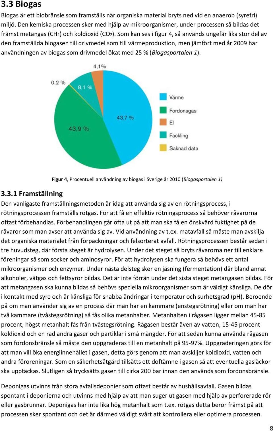 Som kan ses i figur 4, så används ungefär lika stor del av den framställda biogasen till drivmedel som till värmeproduktion, men jämfört med år 2009 har användningen av biogas som drivmedel ökat med