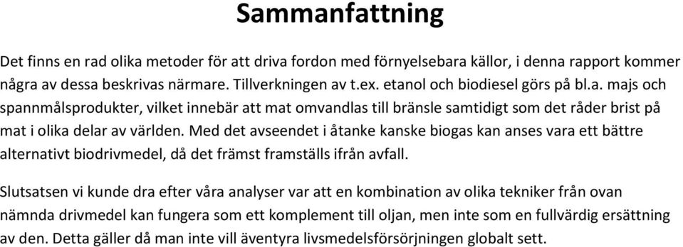 Med det avseendet i åtanke kanske biogas kan anses vara ett bättre alternativt biodrivmedel, då det främst framställs ifrån avfall.