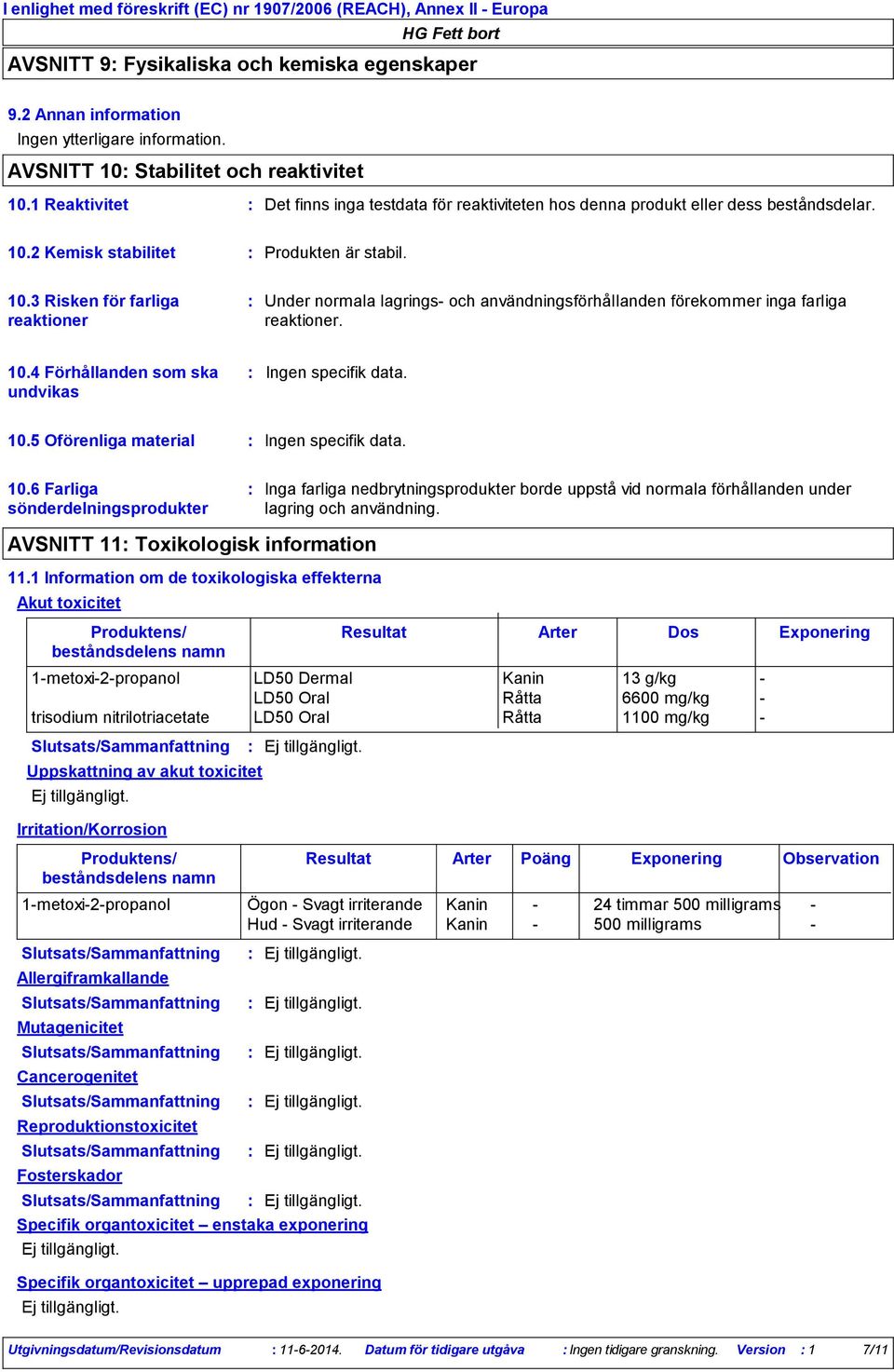 10.4 Förhållanden som ska undvikas 10.5 Oförenliga material 10.6 Farliga sönderdelningsprodukter Inga farliga nedbrytningsprodukter borde uppstå vid normala förhållanden under lagring och användning.