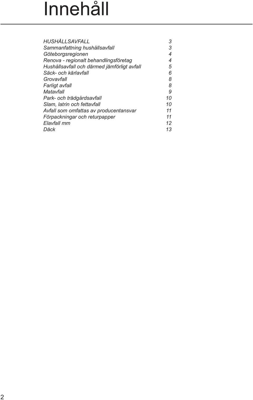 Grovavfall 8 Farligt avfall 8 Matavfall 9 Park- och trädgårdsavfall 10 Slam, latrin och