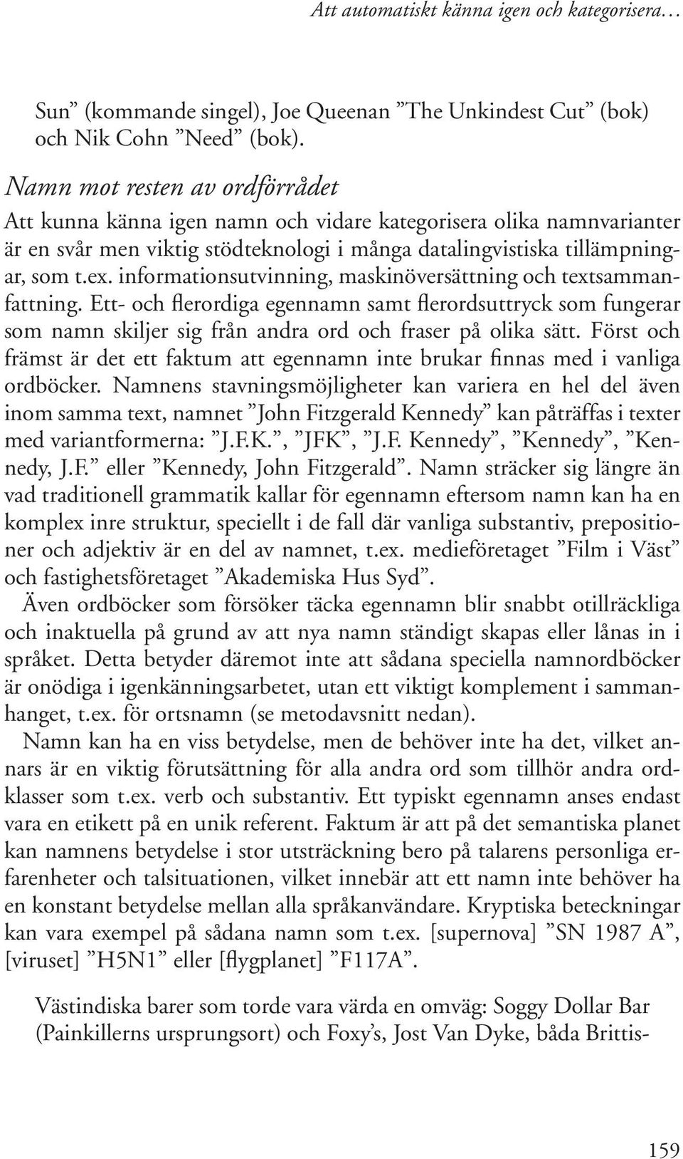 informationsutvinning, maskinöversättning och textsammanfattning. Ett- och flerordiga egennamn samt flerordsuttryck som fungerar som namn skiljer sig från andra ord och fraser på olika sätt.