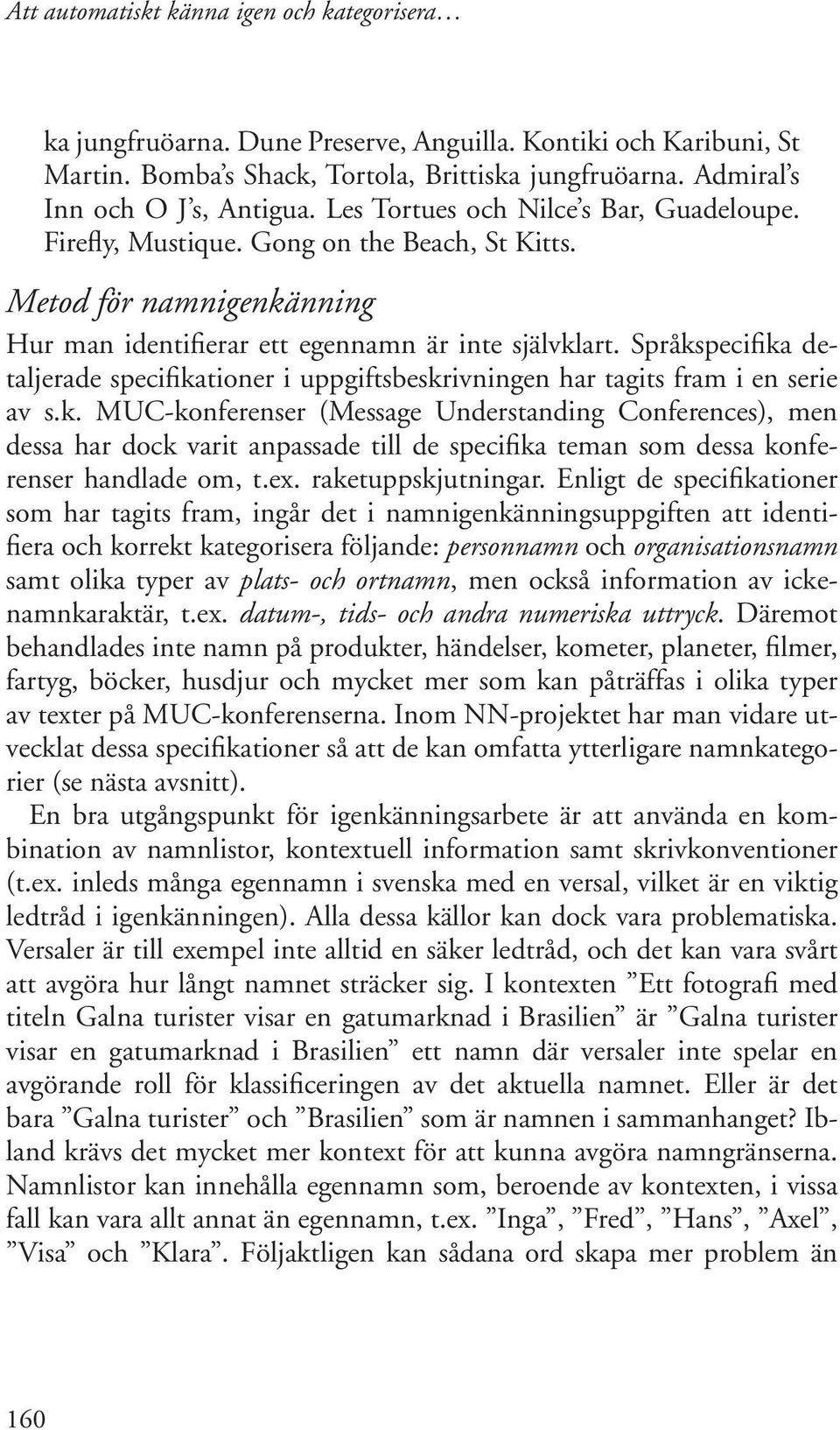 Språkspecifika detaljerade specifikationer i uppgiftsbeskrivningen har tagits fram i en serie av s.k. MUC-konferenser (Message Understanding Conferences), men dessa har dock varit anpassade till de specifika teman som dessa konferenser handlade om, t.