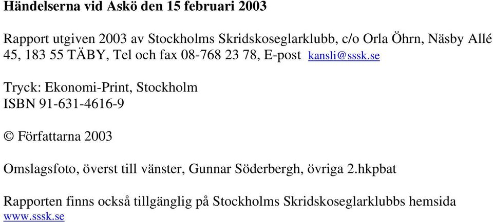 se Tryck: Ekonomi-Print, Stockholm ISBN 91-631-4616-9 Författarna 2003 Omslagsfoto, överst till