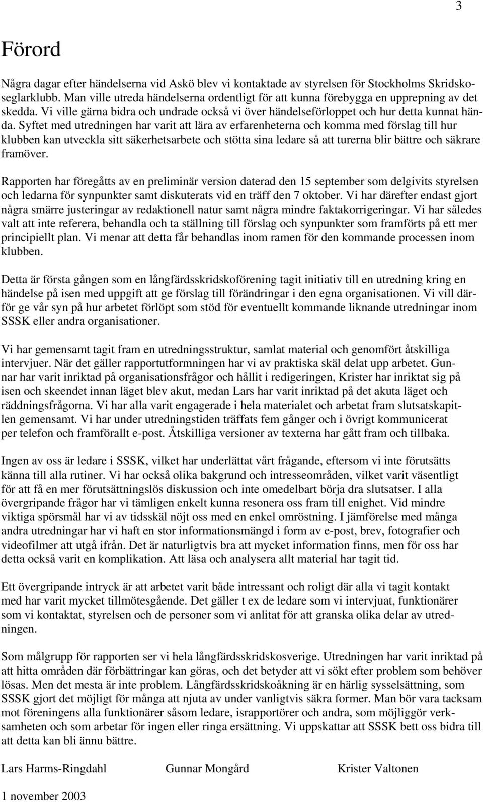 Syftet med utredningen har varit att lära av erfarenheterna och komma med förslag till hur klubben kan utveckla sitt säkerhetsarbete och stötta sina ledare så att turerna blir bättre och säkrare