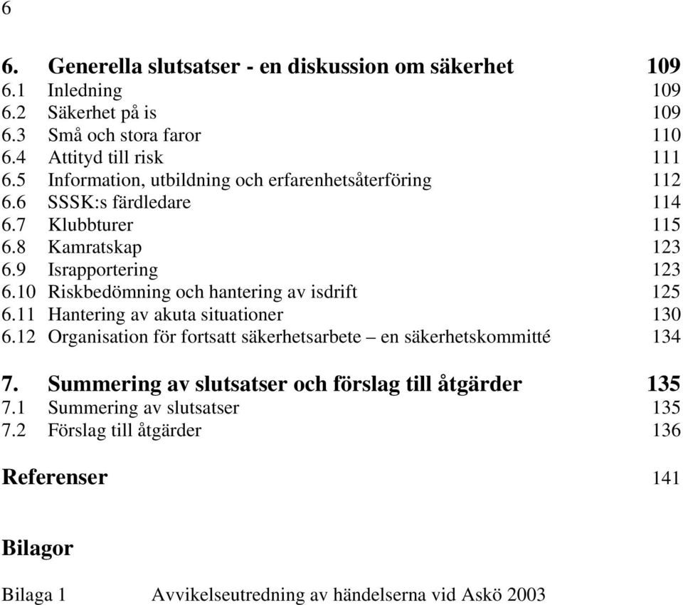 10 Riskbedömning och hantering av isdrift 125 6.11 Hantering av akuta situationer 130 6.12 Organisation för fortsatt säkerhetsarbete en säkerhetskommitté 134 7.