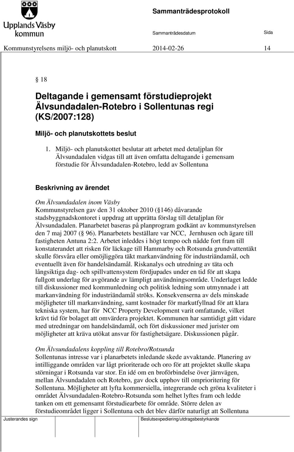 av ärendet Om Älvsundadalen inom Väsby Kommunstyrelsen gav den 31 oktober 2010 ( 146) dåvarande stadsbyggnadskontoret i uppdrag att upprätta förslag till detaljplan för Älvsundadalen.