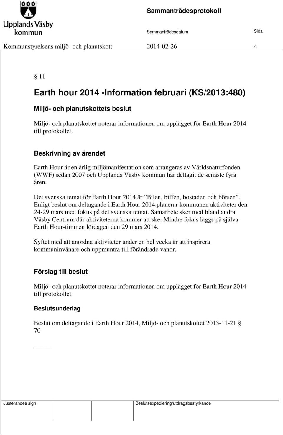 Det svenska temat för Earth Hour 2014 är Bilen, biffen, bostaden och börsen. Enligt beslut om deltagande i Earth Hour 2014 planerar kommunen aktiviteter den 24-29 mars med fokus på det svenska temat.