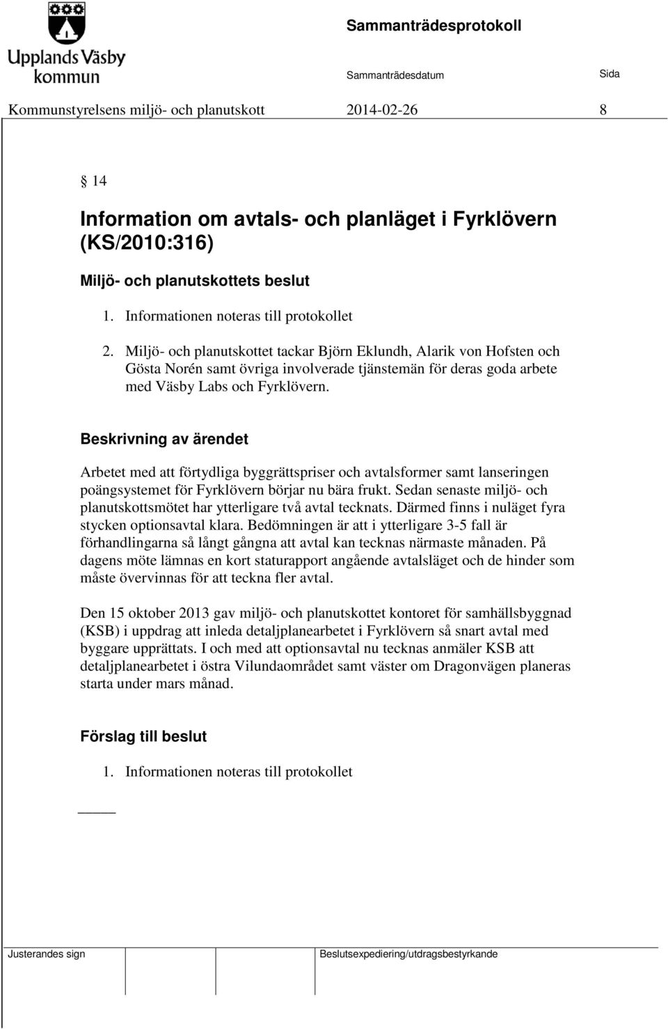 Beskrivning av ärendet Arbetet med att förtydliga byggrättspriser och avtalsformer samt lanseringen poängsystemet för Fyrklövern börjar nu bära frukt.