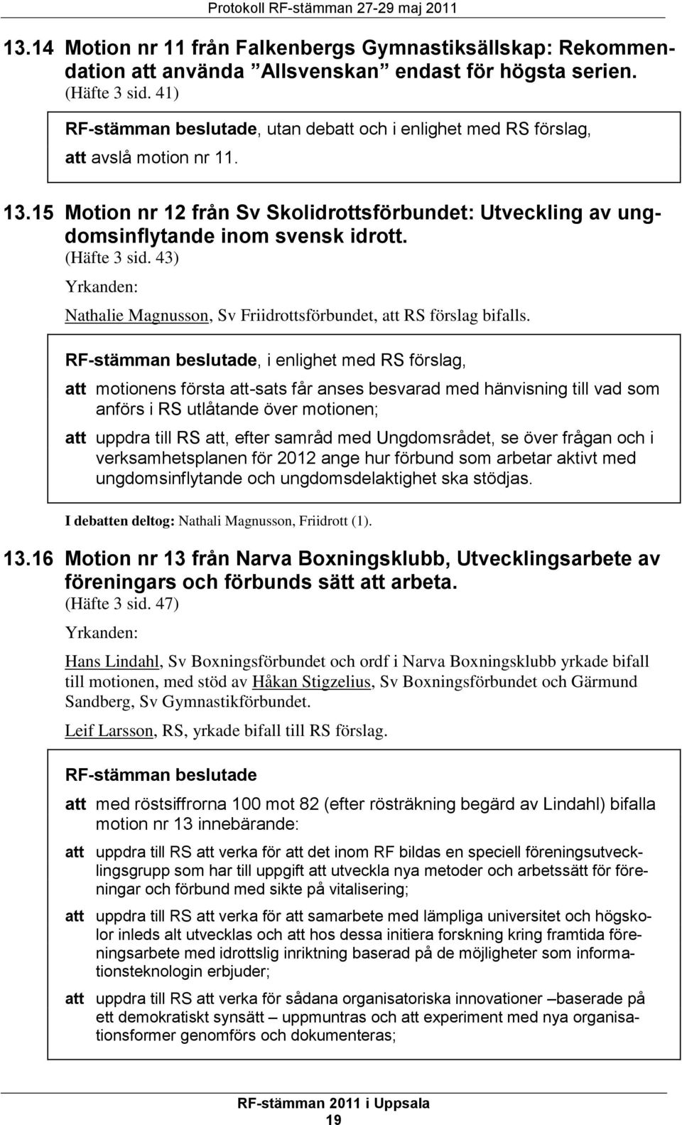 (Häfte 3 sid. 43) Yrkanden: Nathalie Magnusson, Sv Friidrottsförbundet, att RS förslag bifalls.