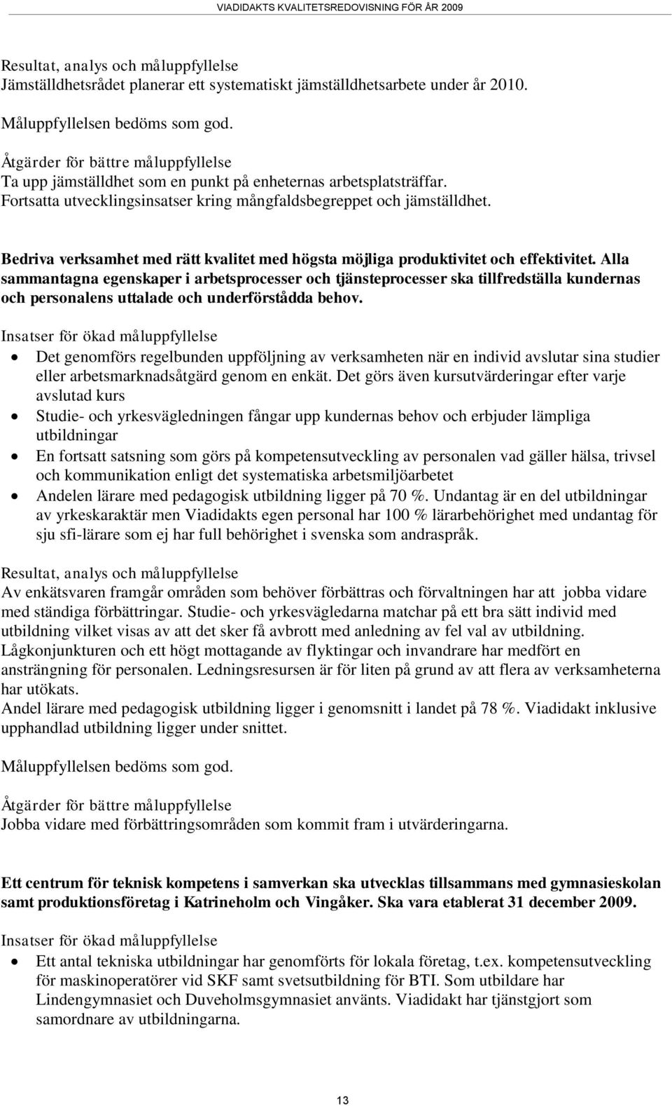 Bedriva verksamhet med rätt kvalitet med högsta möjliga produktivitet och effektivitet.