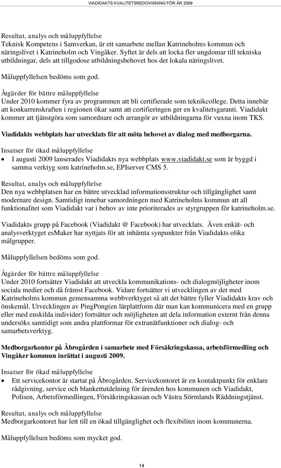 Åtgärder för bättre måluppfyllelse Under 21 kommer fyra av programmen att bli certifierade som teknikcollege.