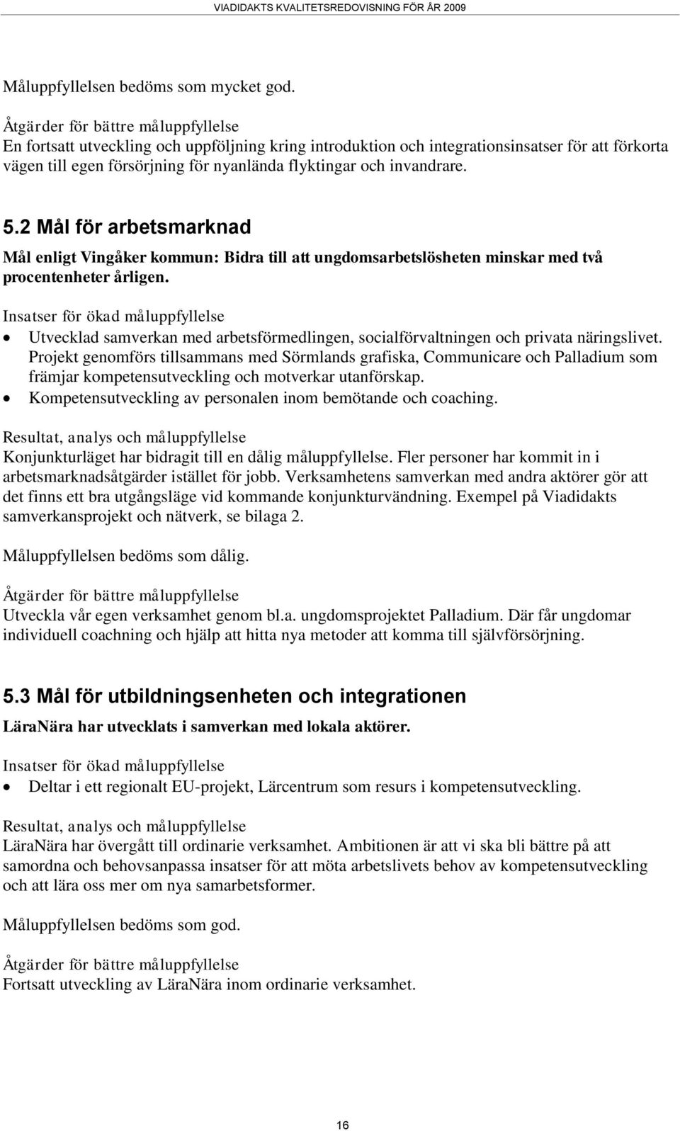 invandrare. 5.2 Mål för arbetsmarknad Mål enligt Vingåker kommun: Bidra till att ungdomsarbetslösheten minskar med två procentenheter årligen.