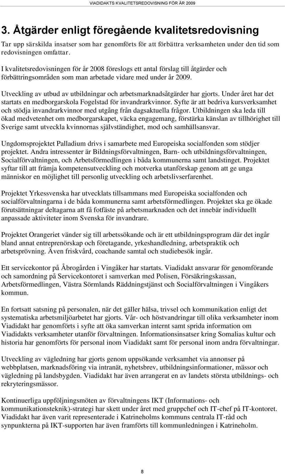 I kvalitetsredovisningen för år 28 föreslogs ett antal förslag till åtgärder och förbättringsområden som man arbetade vidare med under år 29.