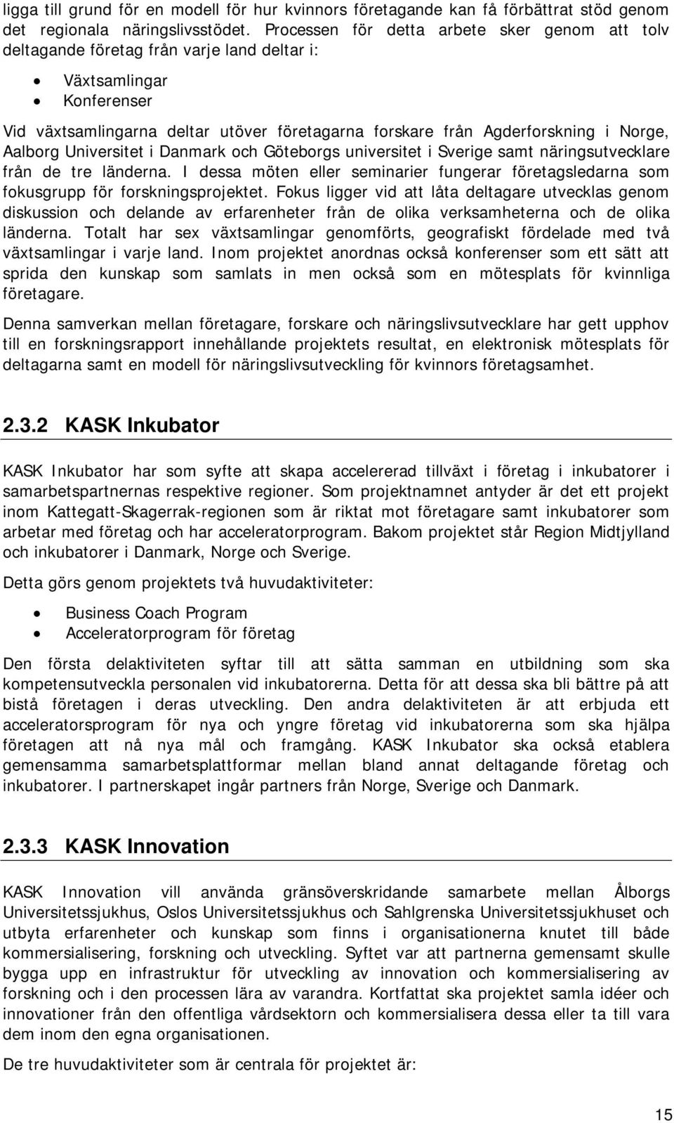 Norge, Aalborg Universitet i Danmark och Göteborgs universitet i Sverige samt näringsutvecklare från de tre länderna.