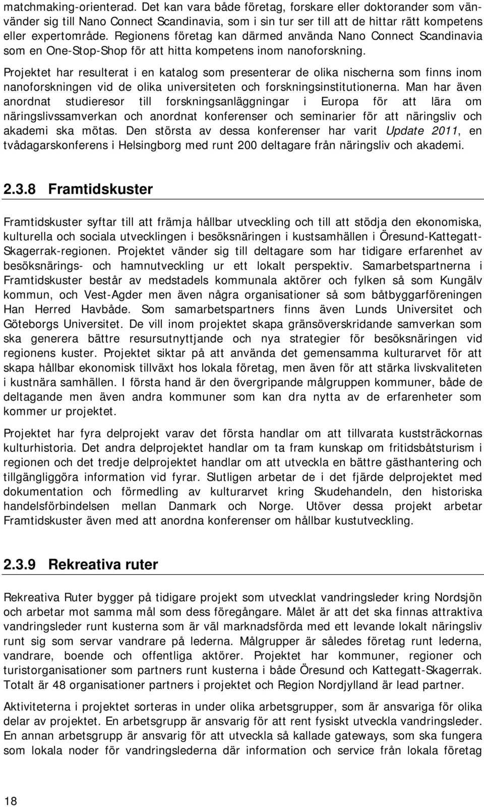 Projektet har resulterat i en katalog som presenterar de olika nischerna som finns inom nanoforskningen vid de olika universiteten och forskningsinstitutionerna.