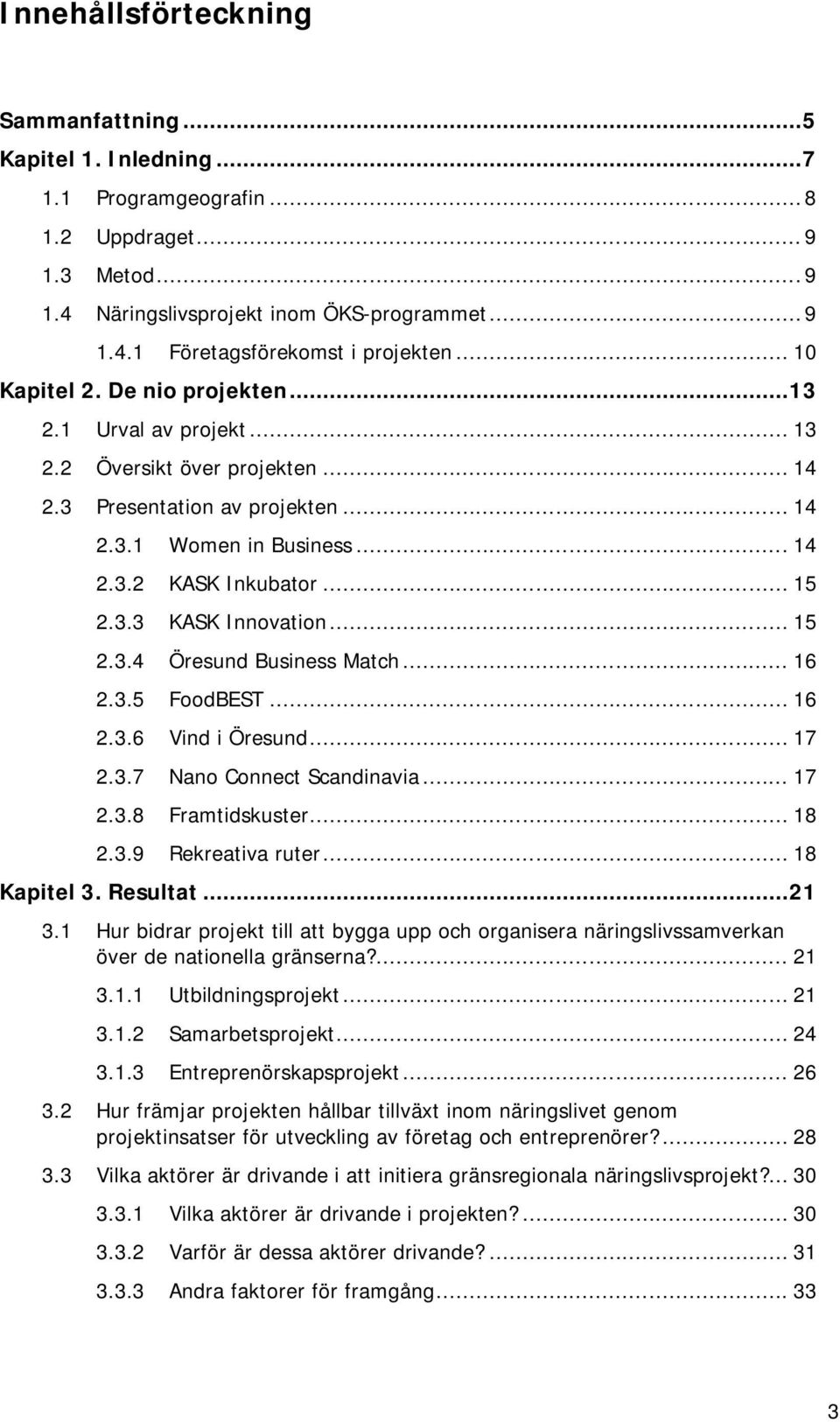 .. 15 2.3.4 Öresund Business Match... 16 2.3.5 FoodBEST... 16 2.3.6 Vind i Öresund... 17 2.3.7 Nano Connect Scandinavia... 17 2.3.8 Framtidskuster... 18 2.3.9 Rekreativa ruter... 18 Kapitel 3.