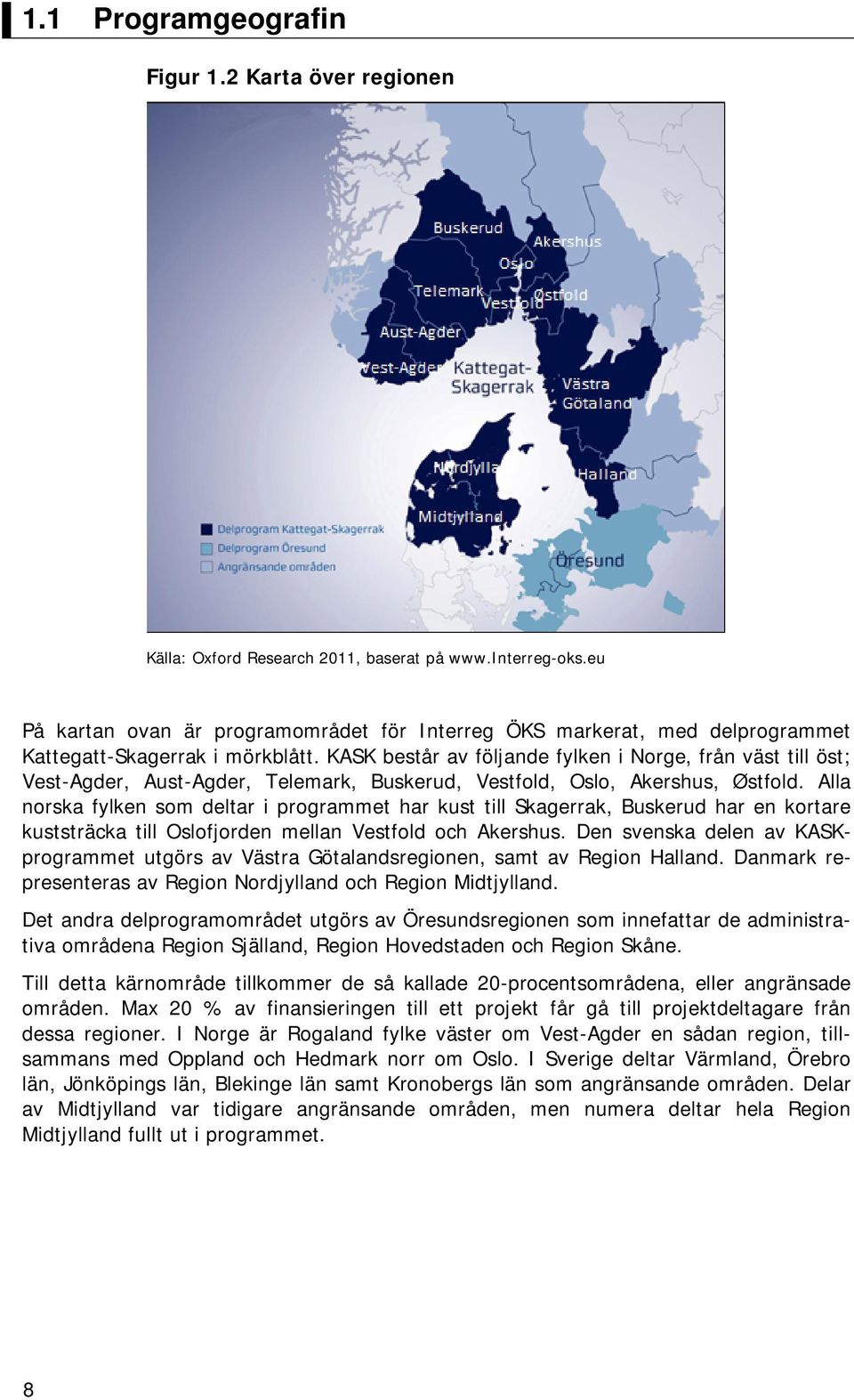 KASK består av följande fylken i Norge, från väst till öst; Vest-Agder, Aust-Agder, Telemark, Buskerud, Vestfold, Oslo, Akershus, Østfold.