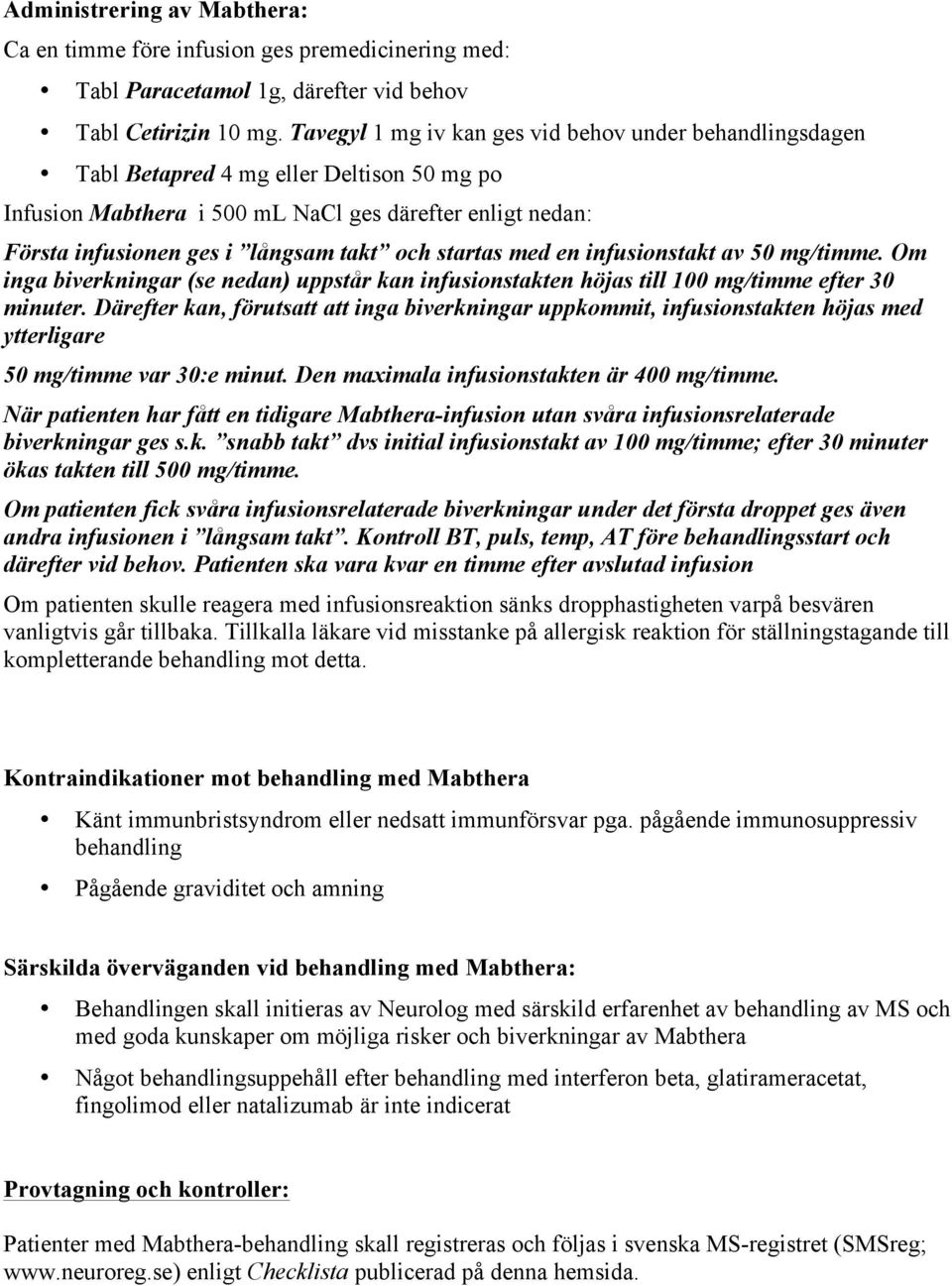 startas med en infusionstakt av 50 mg/timme. Om inga biverkningar (se nedan) uppstår kan infusionstakten höjas till 100 mg/timme efter 30 minuter.