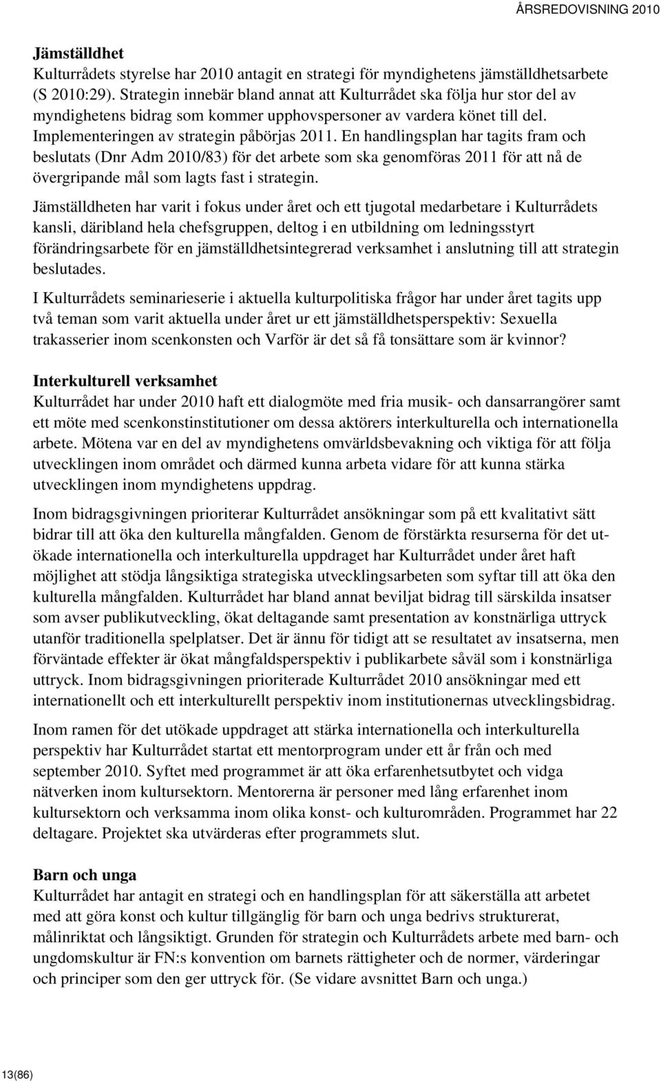 En handlingsplan har tagits fram och beslutats (Dnr Adm 2010/83) för det arbete som ska genomföras 2011 för att nå de övergripande mål som lagts fast i strategin.