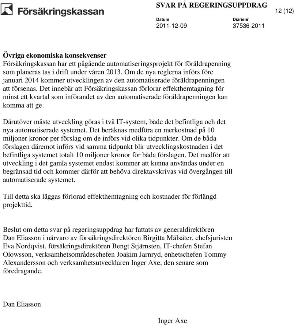 Det innebär att Försäkringskassan förlorar effekthemtagning för minst ett kvartal som införandet av den automatiserade föräldrapenningen kan komma att ge.