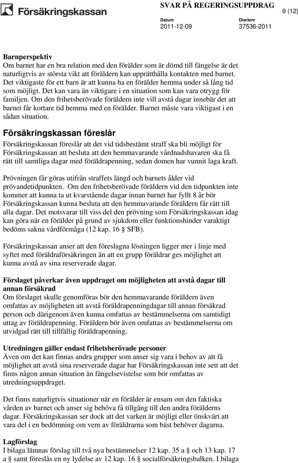 Om den frihetsberövade föräldern inte vill avstå dagar innebär det att barnet får kortare tid hemma med en förälder. Barnet måste vara viktigast i en sådan situation.