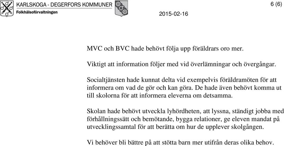 De hade även behövt komma ut till skolorna för att informera eleverna om detsamma.