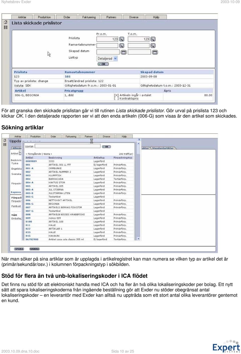 Sökning artiklar När man söker på sina artiklar som är upplagda i artikelregistret kan man numera se vilken typ av artikel det är (primär/sekundär/osv.) i kolumnen förpackningstyp i sökbilden.