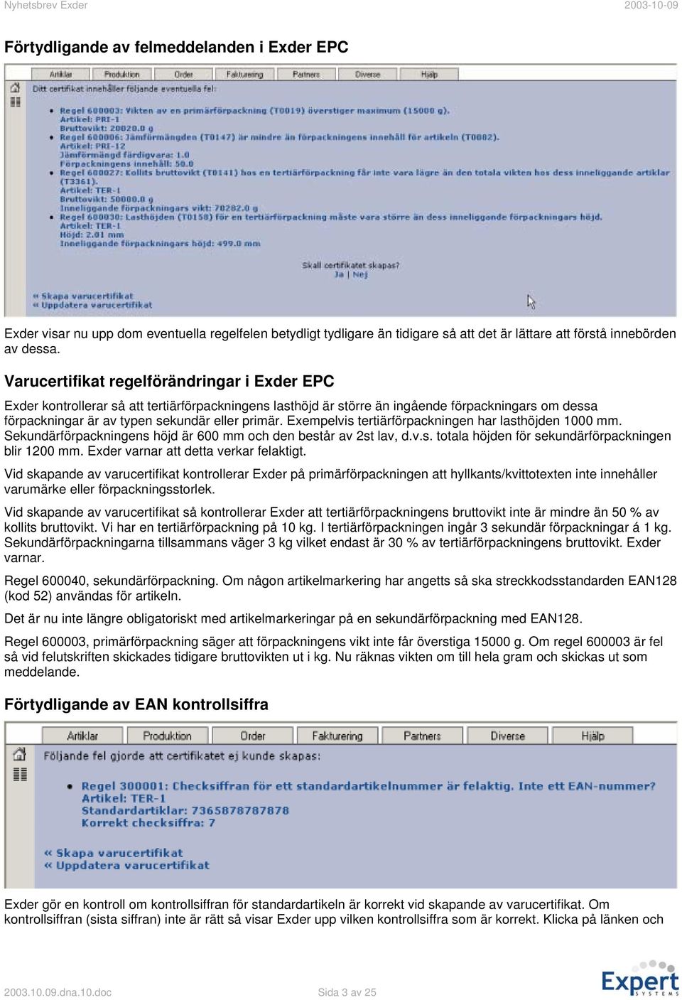 Exempelvis tertiärförpackningen har lasthöjden 1000 mm. Sekundärförpackningens höjd är 600 mm och den består av 2st lav, d.v.s. totala höjden för sekundärförpackningen blir 1200 mm.