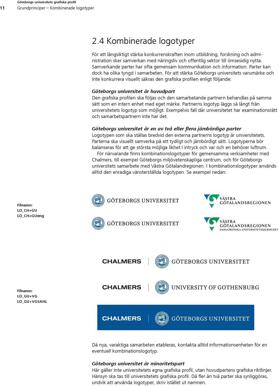 Samverkande parter har ofta gemensam kommunikation och information. Parter kan dock ha olika tyngd i samarbeten.