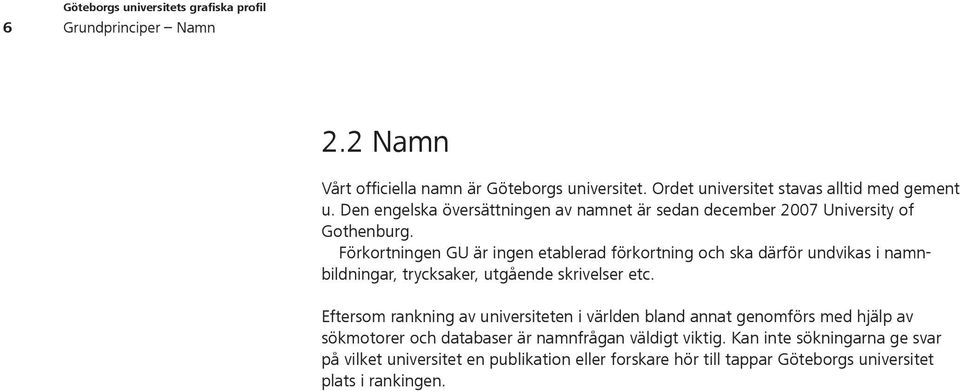 Förkortningen GU är ingen etablerad förkortning och ska därför undvikas i namnbildningar, trycksaker, utgående skrivelser etc.