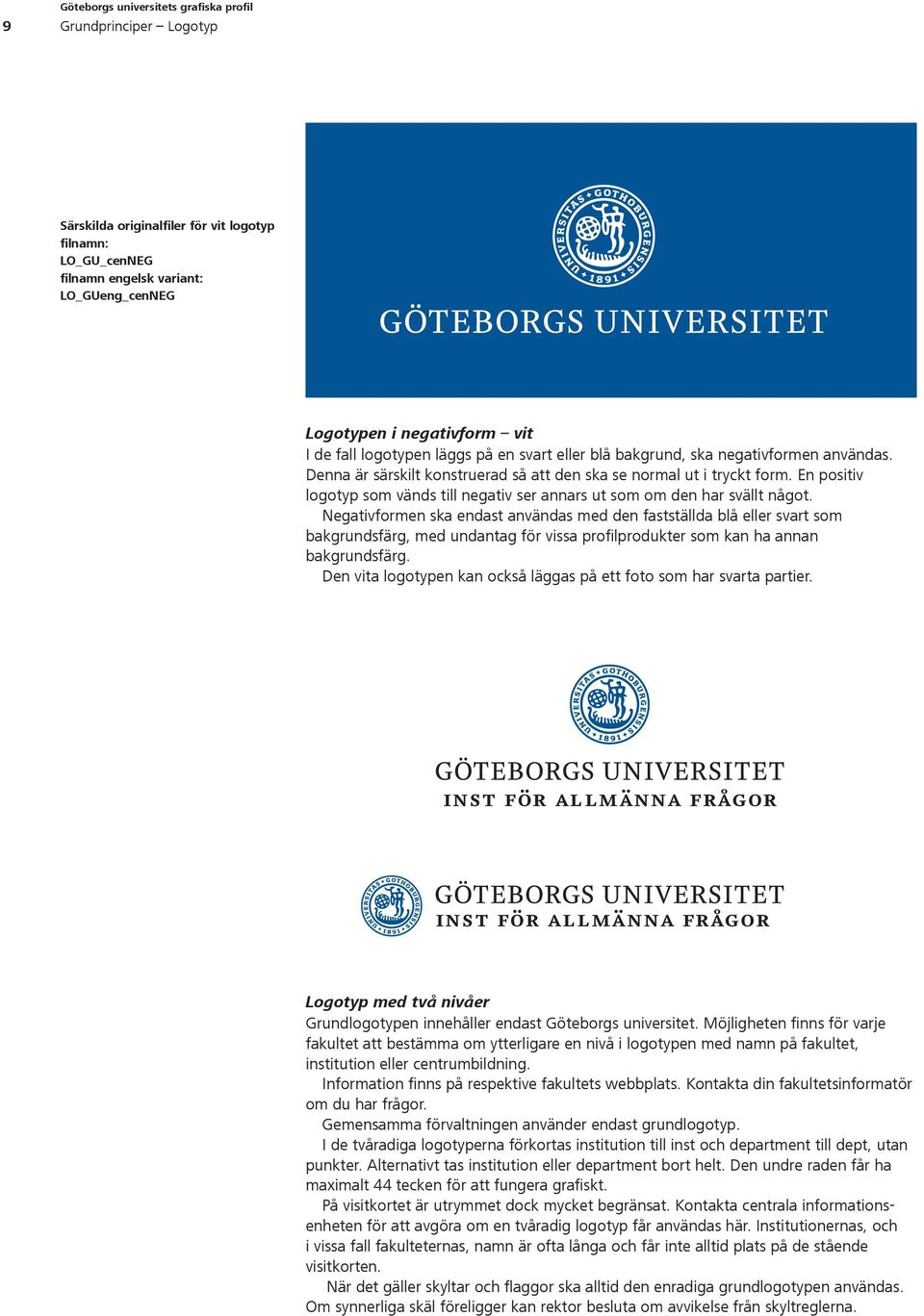 Negativformen ska endast användas med den fastställda blå eller svart som bakgrundsfärg, med undantag för vissa profilprodukter som kan ha annan bakgrundsfärg.