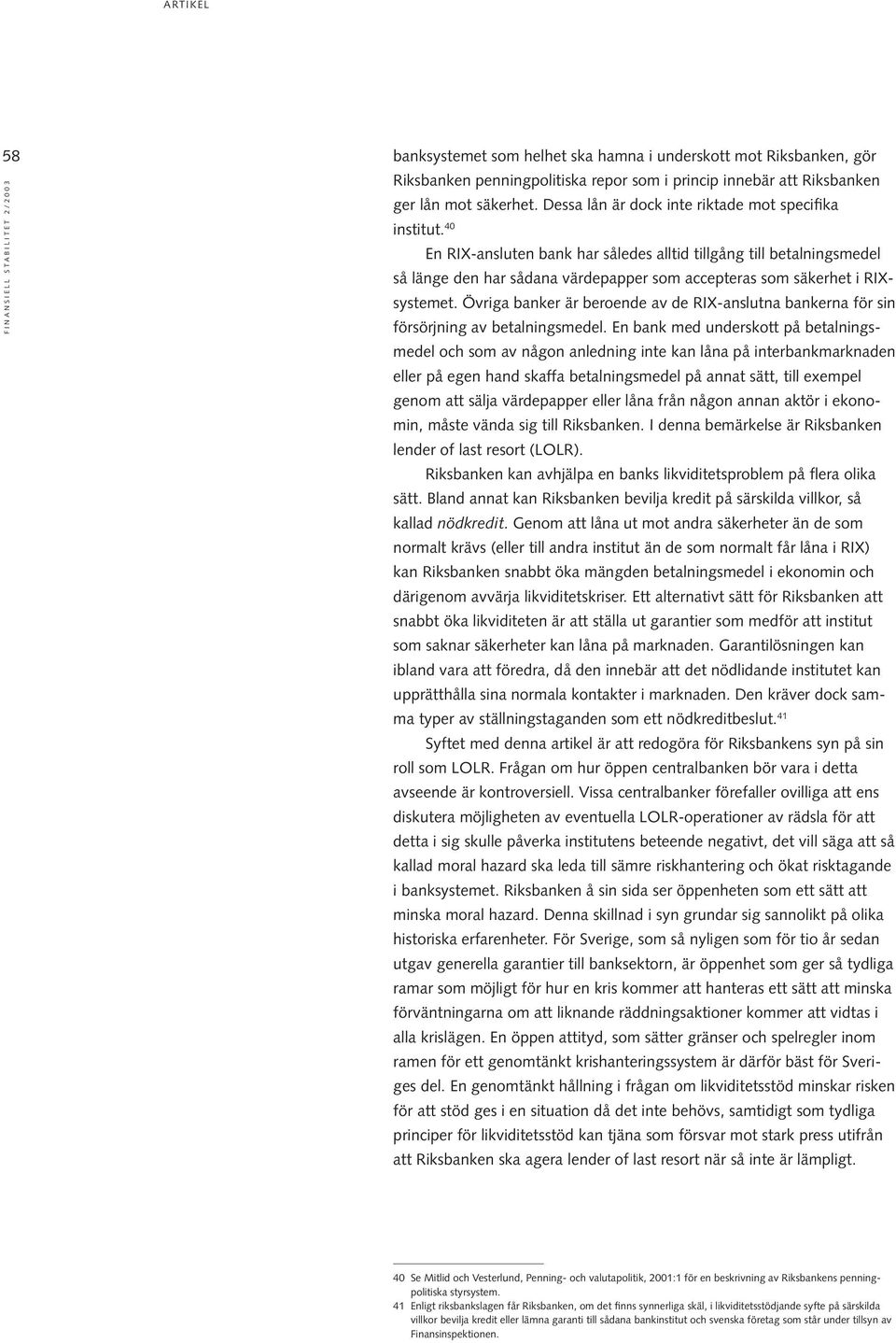 40 En RIX-ansluten bank har således alltid tillgång till betalningsmedel så länge den har sådana värdepapper som accepteras som säkerhet i RIXsystemet.