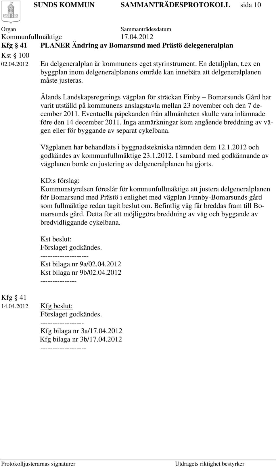 Ålands Landskapsregerings vägplan för sträckan Finby Bomarsunds Gård har varit utställd på kommunens anslagstavla mellan 23 november och den 7 december 2011.