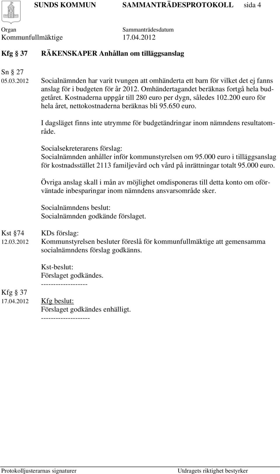 Kostnaderna uppgår till 280 euro per dygn, således 102.200 euro för hela året, nettokostnaderna beräknas bli 95.650 euro.