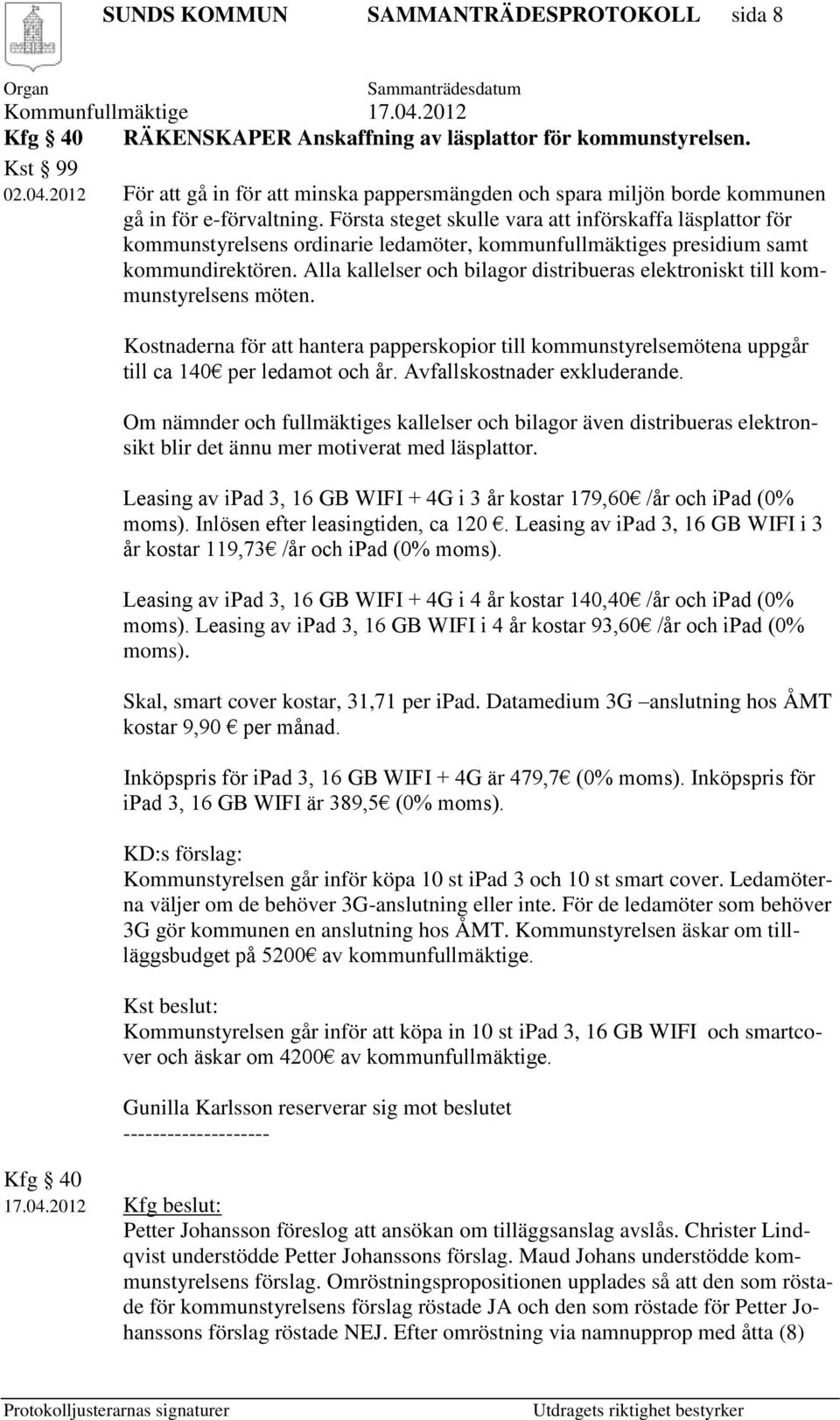 Första steget skulle vara att införskaffa läsplattor för kommunstyrelsens ordinarie ledamöter, kommunfullmäktiges presidium samt kommundirektören.