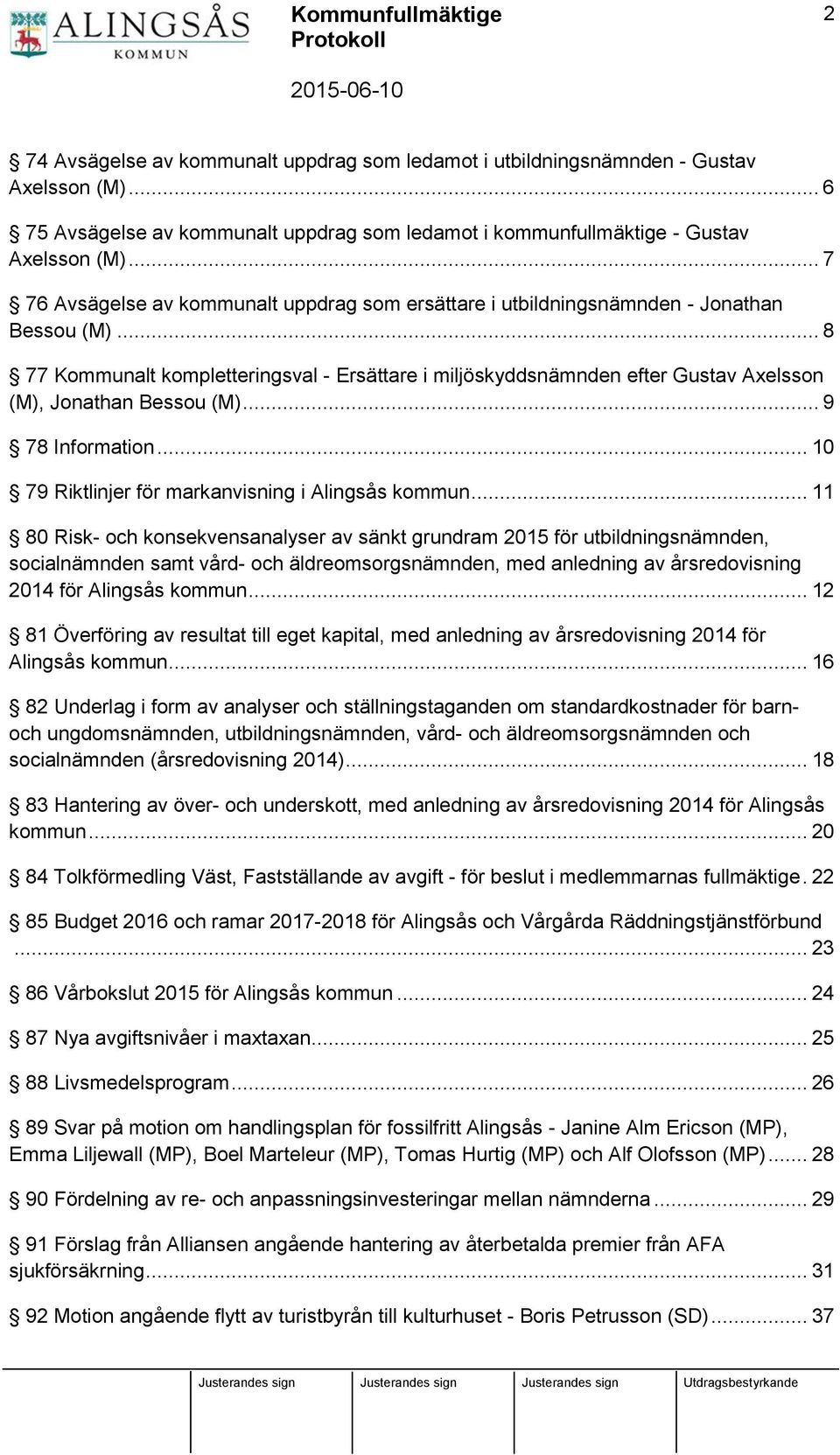 .. 8 77 Kommunalt kompletteringsval - Ersättare i miljöskyddsnämnden efter Gustav Axelsson (M), Jonathan Bessou (M)... 9 78 Information... 10 79 Riktlinjer för markanvisning i Alingsås kommun.
