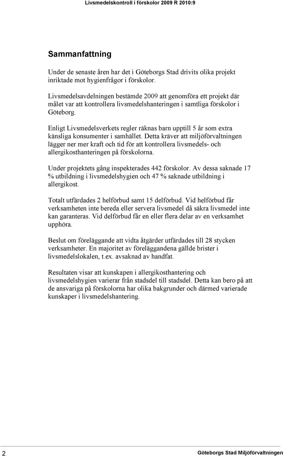 Enligt Livsmedelsverkets regler räknas barn upptill 5 år som extra känsliga konsumenter i samhället.