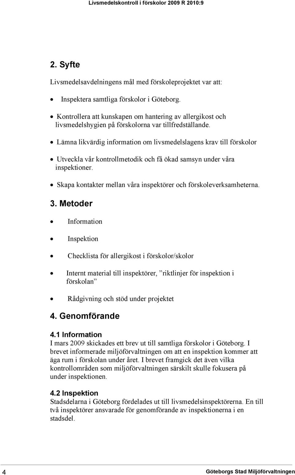 Lämna likvärdig information om livsmedelslagens krav till förskolor Utveckla vår kontrollmetodik och få ökad samsyn under våra inspektioner.